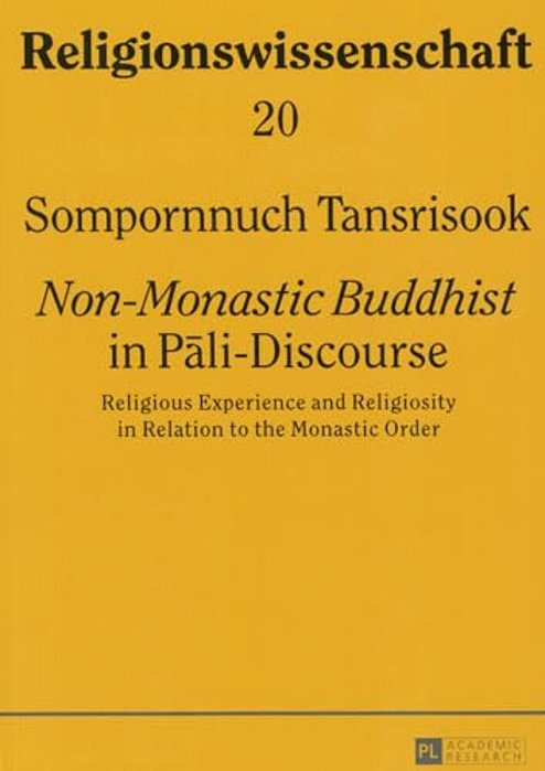 Non-Monastic Buddhist In Pali-Discourse: Religious Experience And Religiosity In Relation To The Monastic Order-..