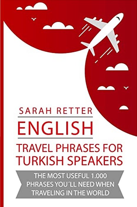 English: Travel Phrases For Turkish Speakers: The Most Useful 1.000 Phrases You'Ll Need When Traveling In The World. -..