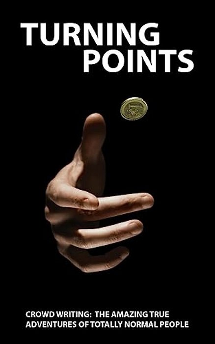 Turning Points: Crowd-Writing: The Amazing True Adventures Of Totally Normal People-..