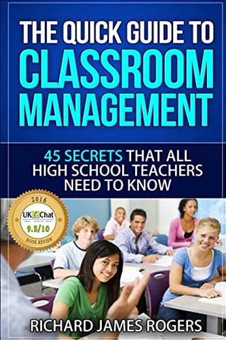 The Quick Guide To Classroom Management: 45 Secrets That All High School Teachers Need To Know-..