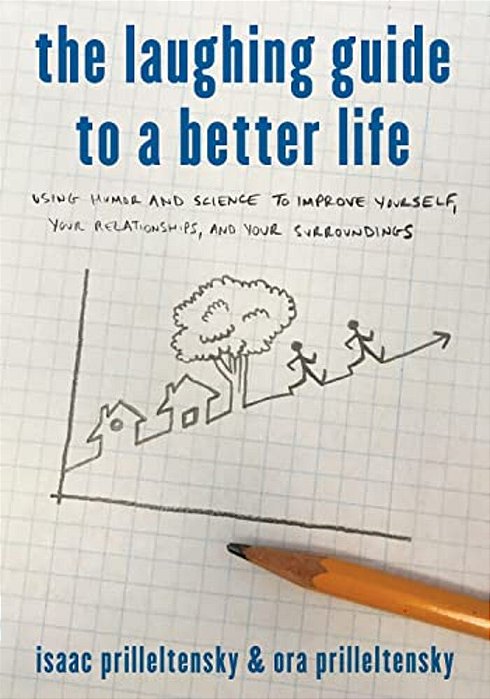 Laughing Guide To A Better Life: Using Humor And Science To Improve Yourself, Your Relationships, And Your Surroundings-..