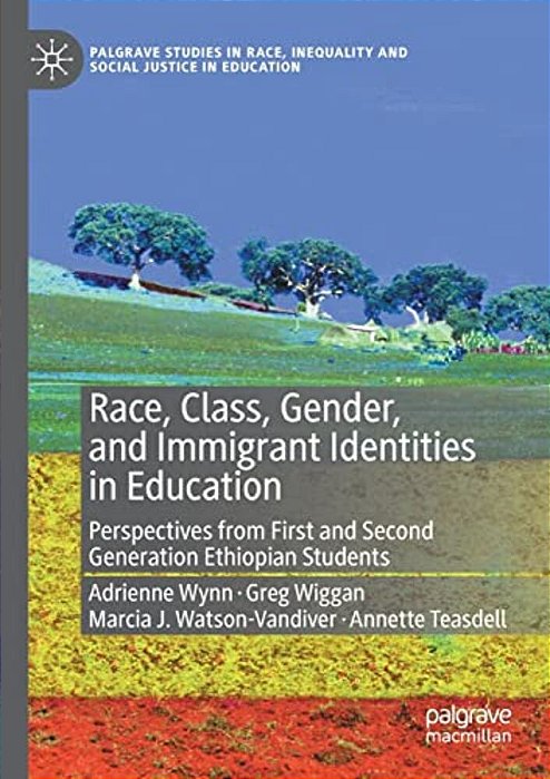 Race, Class, Gender, And Immigrant Identities In Education: Perspectives From First And Second Generation Ethiopian Students-..