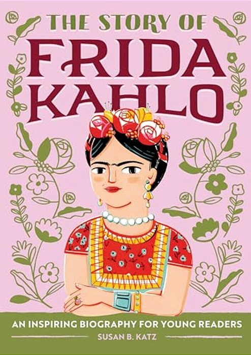 The Story Of Frida Kahlo: An Inspiring Biography For Young Readers-..