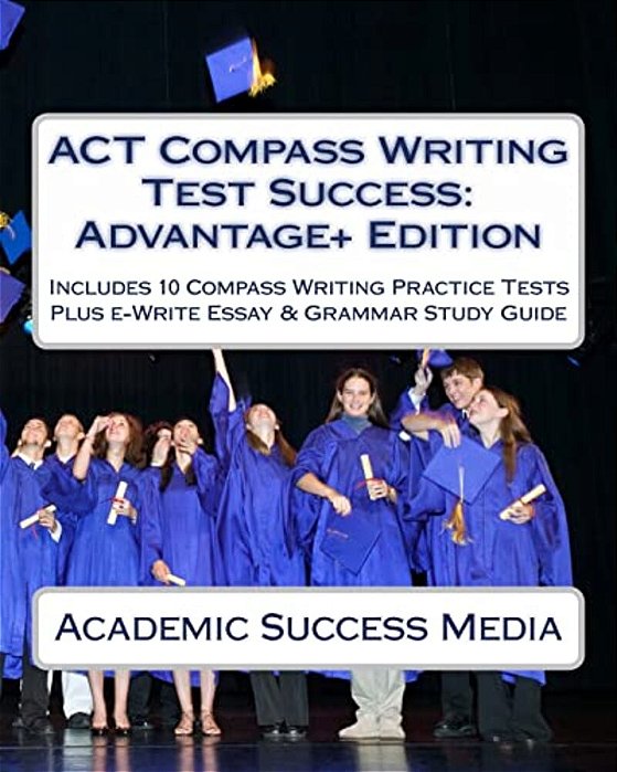 Act Compass Writing Test Success Advantage+ Edition - Includes 10 Compass Writing Practice Tests: Plus E-Write Essay Writing Study Guide-..