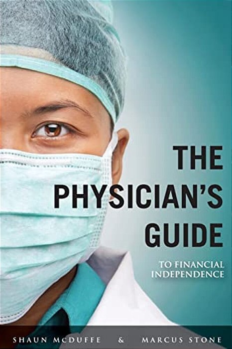 The Physician's Guide To Financial Independence: What Every Resident And Fellow Should Know Before Entering Practice-..