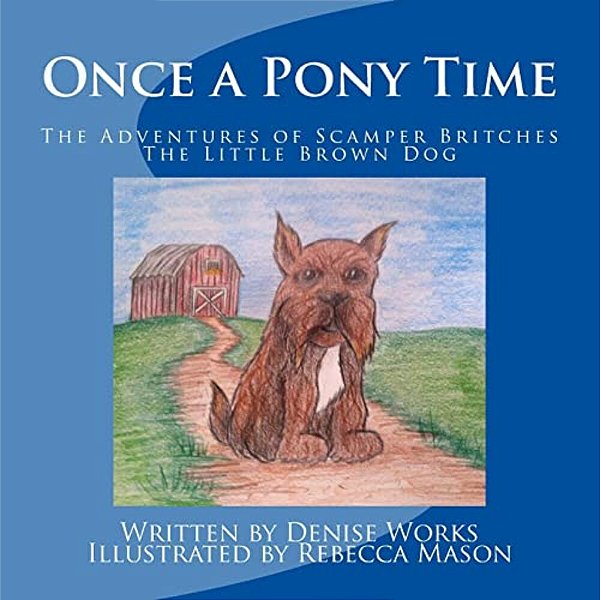 Once A Pony Time: The Adventures Of Scamper Britches, The Little Brown Dog-..