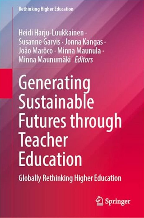 Generating Sustainable Futures Through Teacher Education: Globally Rethinking Higher Education-..