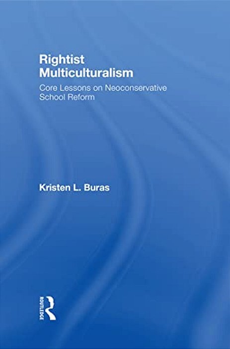 Rightist Multiculturalism: Core Lessons On Neoconservative School Reform-..