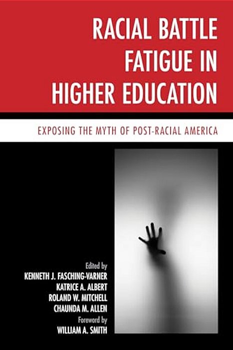 Racial Battle Fatigue In Higher Education: Exposing The Myth Of Post-Racial America-..
