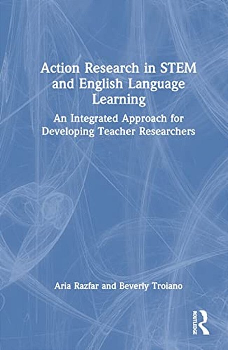 Action Research In Stem And English Language Learning: An Integrated Approach For Developing Teacher Researchers-..