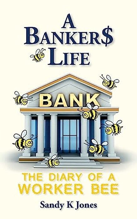 A Banker$ Life: The Diary Of A Worker Bee-..