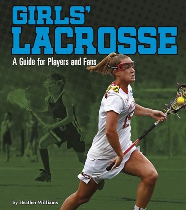 Girls' Lacrosse: A Guide For Players And Fans-..