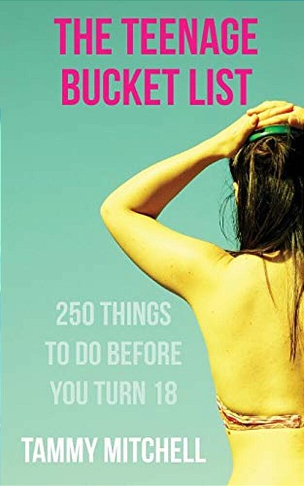 The Teenage Bucket List: 250 Things To Do Before You Turn 18-..