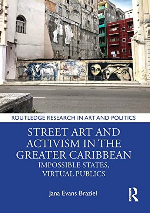 Street Art And Activism In The Greater Caribbean: Impossible States, Virtual Publics-..