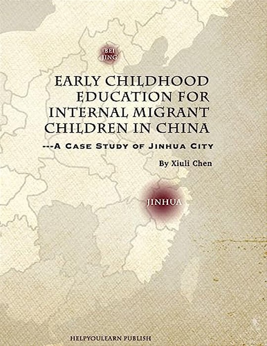 Early Childhood Education For Internal Migrant Children In China: A Case Study Of Jinhua City-..