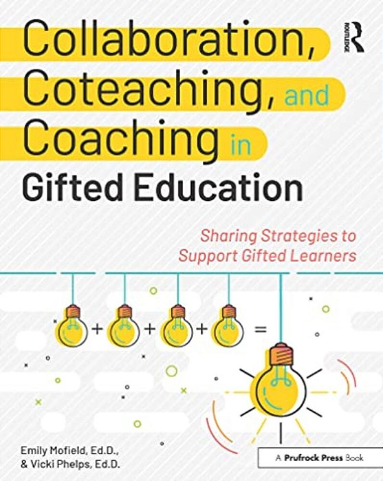 Collaboration, Coteaching, And Coaching In Gifted Education: Sharing Strategies To Support Gifted Learners-..