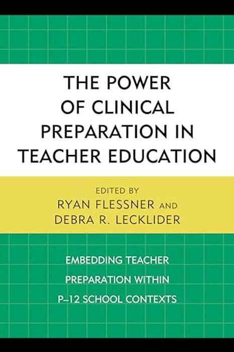 Power Of Clinical Preparation In Teacher Education: Embedding Teacher Preparation Within P-12 School Contexts-..