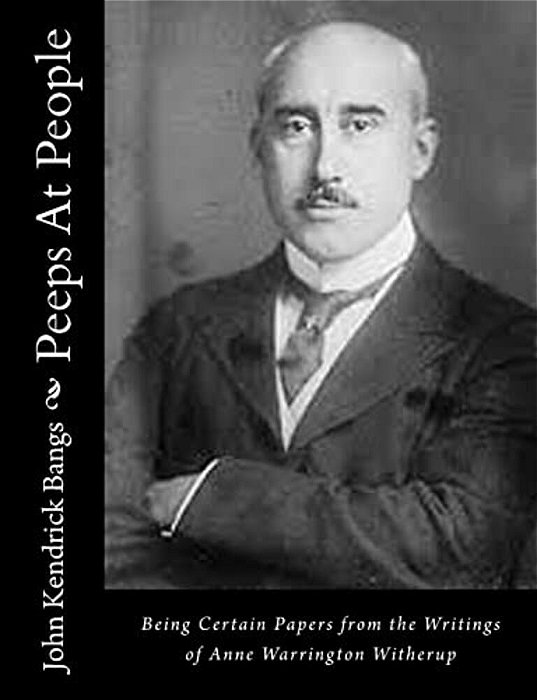 Peeps At People: Being Certain Papers From The Writings Of Anne Warrington Witherup-..