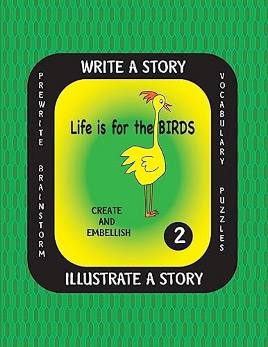 Life Is For The Birds- Write A Story-Volume Two: Learn About The Barred Owl, King Penguin, Pileated Woodpecker, Ruby-Throated Hummingbird And Varied T-..