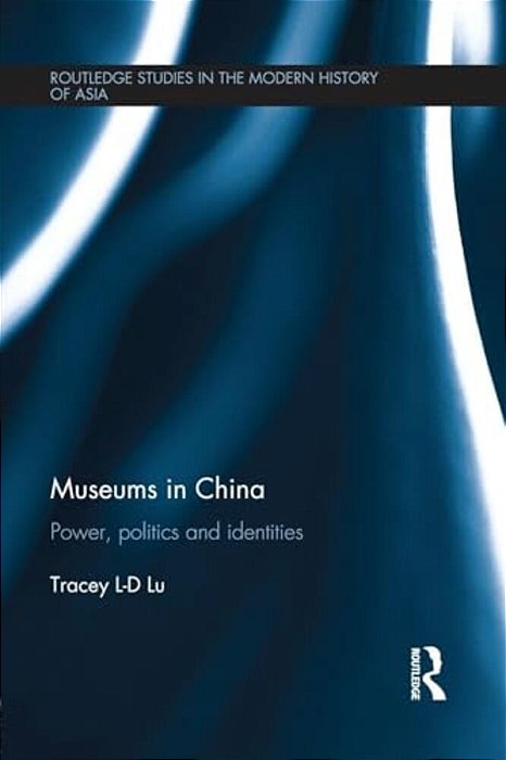 Museums In China: Power, Politics And Identities-..