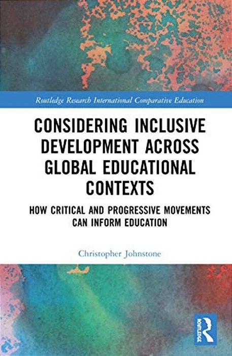 Considering Inclusive Development Across Global Educational Contexts: How Critical And Progressive Movements Can Inform Education-..