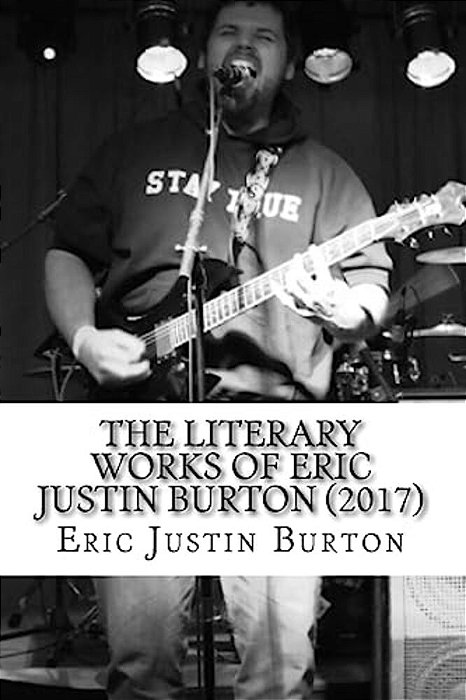 The Literary Works Of Eric Justin Burton: 2016-2017-..