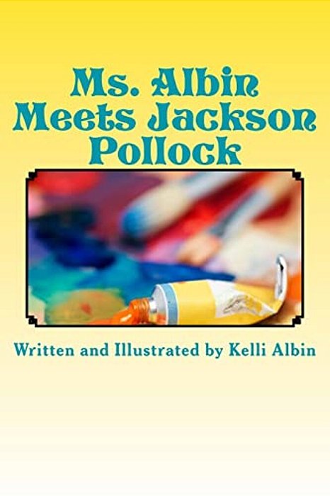Ms. Albin Meets Jackson Pollock: Children's Fiction-..