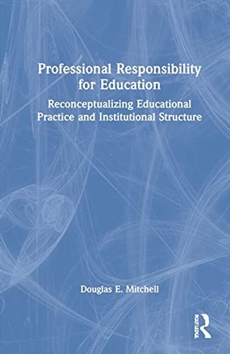 Professional Responsibility For Education: Reconceptualizing Educational Practice And Institutional Structure-..