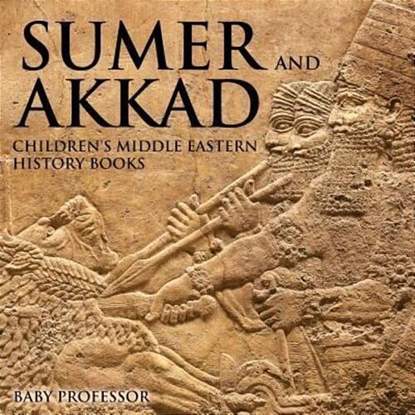Sumer And Akkad Children's Middle Eastern History Books-..