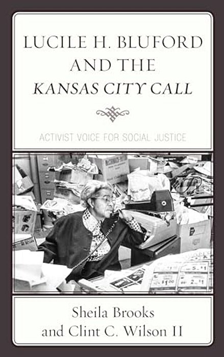 Lucile H. Bluford And The Kansas City Call: Activist Voice For Social Justice-..