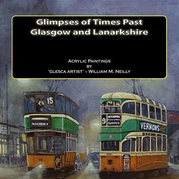 Glimpses Of Times Past - Glasgow And Lanarkshire: Acrylic Paintings By 'Glesca Artist' - William M. Neilly-..