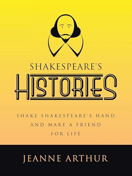 Shakespeare's Histories: Shake Shakespeare's Hand And Make A Friend For Life-..