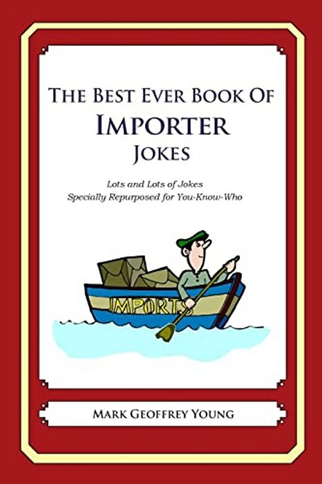 The Best Ever Book Of Importer Jokes: Lots And Lots Of Jokes Specially Repurposed For You-Know-who-..