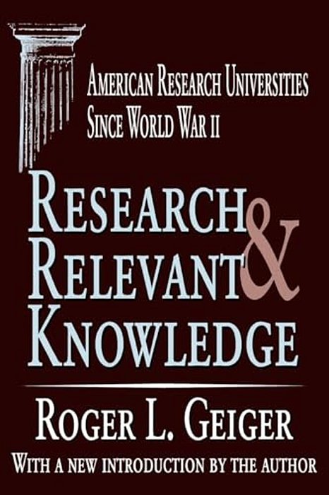 Research And Relevant Knowledge: American Research Universities Since World War II-..
