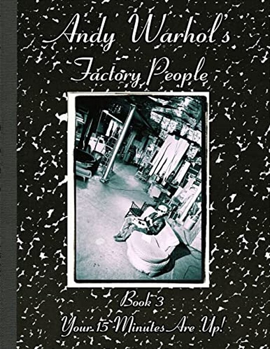 Andy Warhol's Factory People Book III: Your 15 Minutes Are Up!-..