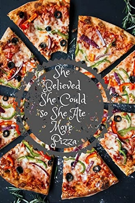She Believed She Could So She Ate More Pizza-..