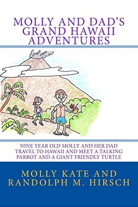 Molly And Dad's Grand Hawaii Adventures: Nine Year Old Molly And Her Dad Travel To Hawaii And Meet A Talking Parrot And A Giant Friendly Turtle-..
