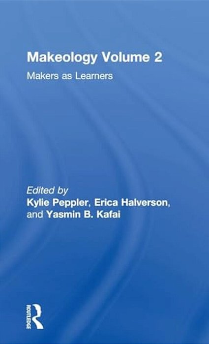 Makeology: Makers As Learners (Volume 2)-..