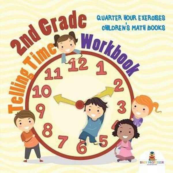 2ND Grade Telling Time Workbook: Quarter Hour Exercises Children's Math Books-..