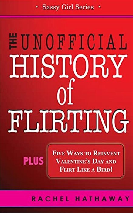 The Unofficial History Of Flirting: Plus Five Ways To Reinvent Valentine's Day And Flirt Like A Bird-..