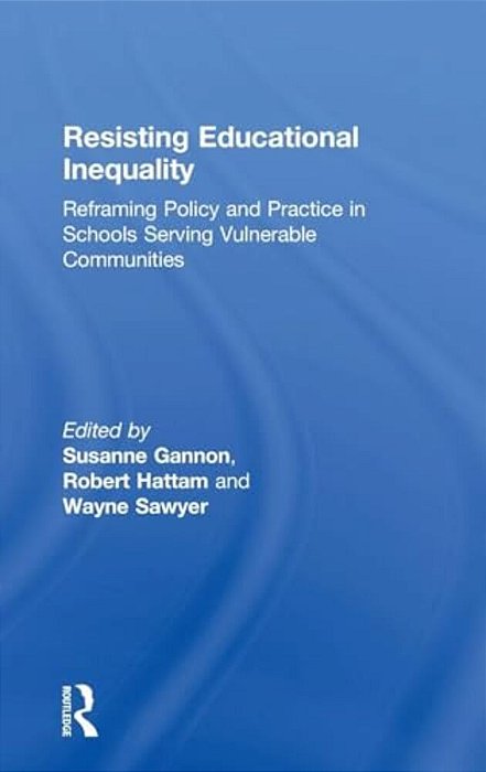 Resisting Educational Inequality: Reframing Policy And Practice In Schools Serving Vulnerable Communities-..
