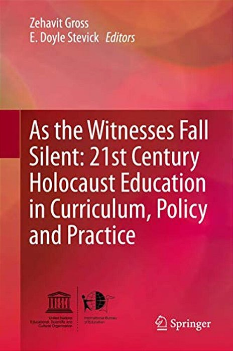 As The Witnesses Fall Silent: 21St Century Holocaust Education In Curriculum, Policy And Practice-..
