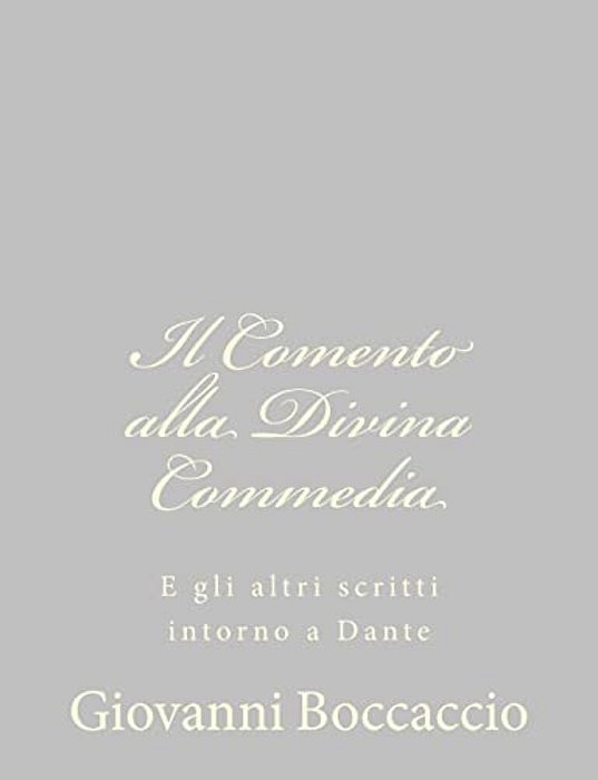 Il Comento Alla Divina Commedia: E Gli Altri Scritti Intorno A Dante-..