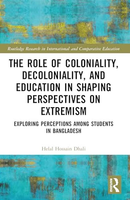 The Role Of Coloniality, Decoloniality, And Education In Shaping Perspectives On Extremism: Exploring Perceptions Among Students In Bangladesh-..