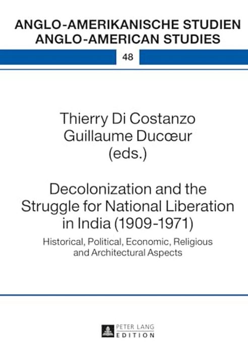 Decolonization And The Struggle For National Liberation In India (1909-1971): Historical, Political, Economic, Religious And Architectural Aspects-..