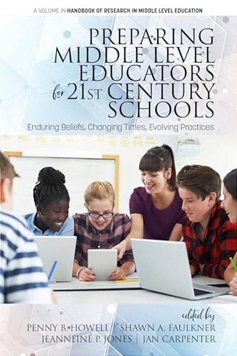 Preparing Middle Level Educators For 21St Century Schools: Enduring Beliefs, Changing Times, Evolving Practices-..