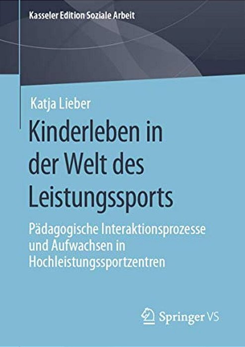 Kinderleben In Der Welt Des Leistungssports: Pädagogische Interaktionsprozesse Und Aufwachsen In Hochleistungssportzentren-..