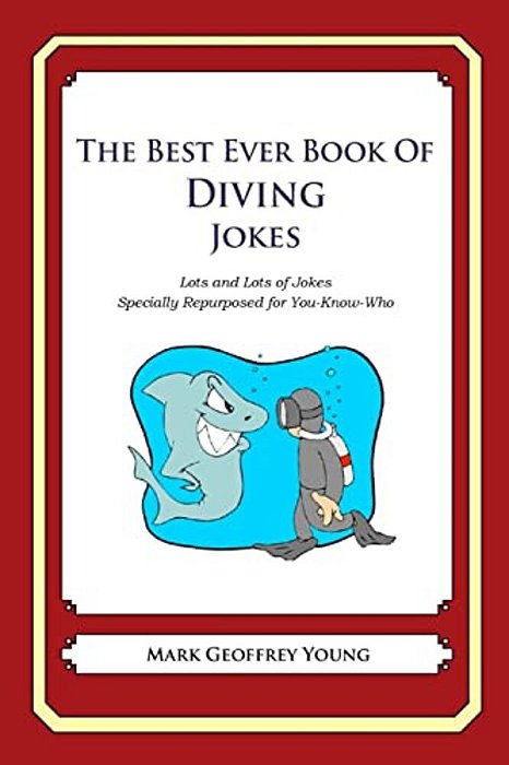 The Best Ever Book Of Diving Jokes: Lots And Lots Of Jokes Specially Repurposed For You-Know-who-..