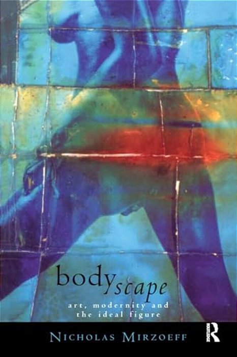 Bodyscape: Art, Modernity And The Ideal Figure-..