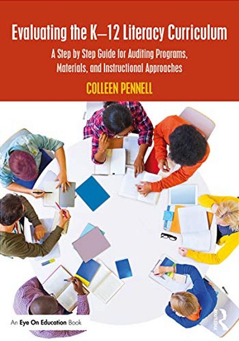 Evaluating The K-12 Literacy Curriculum: A Step By Step Guide For Auditing Programs, Materials, And Instructional Approaches-..